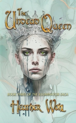 The Undead Queen: Book Three of the Illuminator Saga by Wohl, Heather