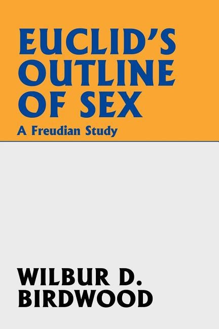 Euclid's Outline of Sex: A Freudian Study by Birdwood, Wilbur D.