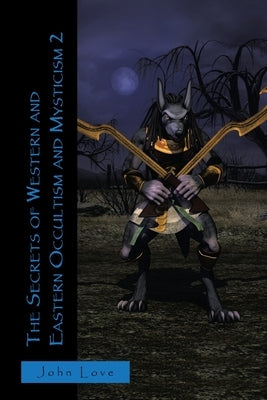 The Secrets of Western and Eastern Occultism and Mysticism 2 by Love, John