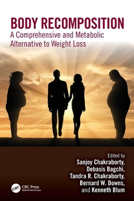 Body Recomposition: A Comprehensive and Metabolic Alternative to Weight Loss by Chakraborty, Sanjoy