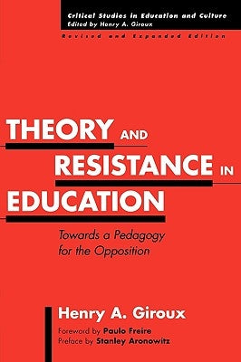 Theory and Resistance in Education: Towards a Pedagogy for the Opposition, Revised and Expanded Edition by Giroux, Henry A.
