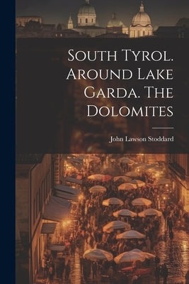 South Tyrol. Around Lake Garda. The Dolomites by Stoddard, John Lawson