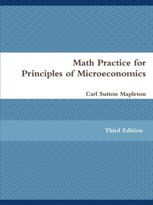 Math Practice for Principles of Microeconomics by Mapleton, Carl Sutton