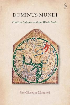 Dominus Mundi: Political Sublime and the World Order by Monateri, Pier Giuseppe