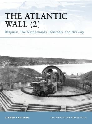 The Atlantic Wall (2): Belgium, the Netherlands, Denmark and Norway by Zaloga, Steven J.