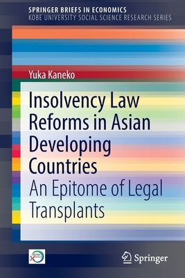 Insolvency Law Reforms in Asian Developing Countries: An Epitome of Legal Transplants by Kaneko, Yuka