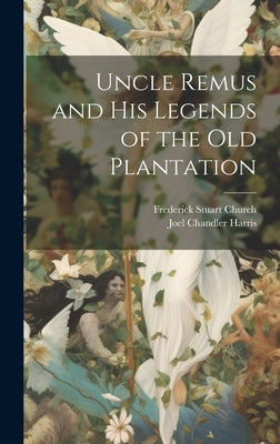 Uncle Remus and His Legends of the Old Plantation by Harris, Joel Chandler