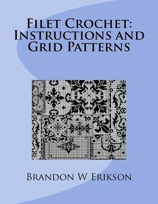 Filet Crochet: Instructions and Grid Patterns by Erikson, Brandon W.