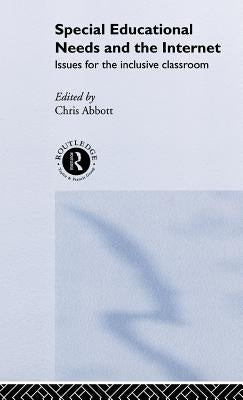 Special Educational Needs and the Internet: Issues for the Inclusive Classroom by Abbott, Chris