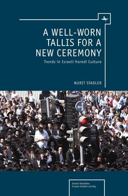 A Well-Worn Tallis for a New Ceremony: Trends in Israeli Haredi Culture by Stadler, Nurit