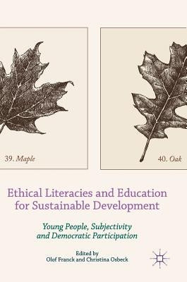 Ethical Literacies and Education for Sustainable Development: Young People, Subjectivity and Democratic Participation by Franck, Olof