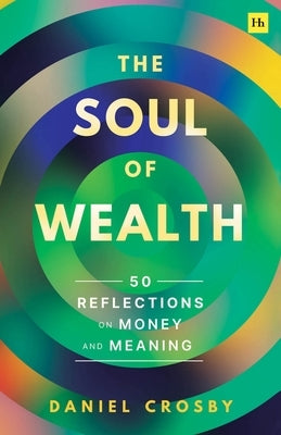 The Soul of Wealth: 50 Reflections on Money and Meaning by Crosby, Daniel