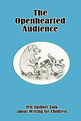 The Openhearted Audience: Ten Authors Talk about Writing for Children by Haviland, Virginia