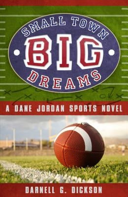 Small Town, Big Dreams: A Dane Jordan Sports Novel by Dickson, Darnell