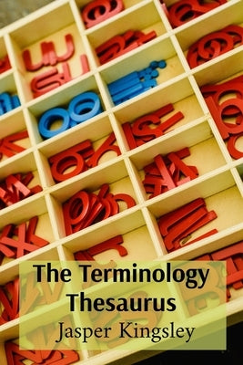 The Terminology Thesaurus: A Compendium of Subject-Specific Words by Kingsley, Jasper