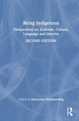 Being Indigenous: Perspectives on Activism, Culture, Language, and Identity by Greymorning, Neyooxet