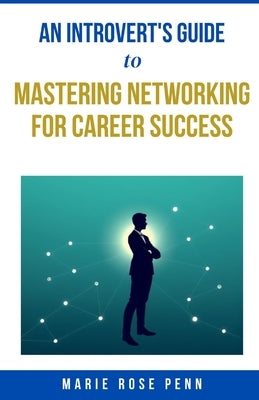 An Introvert's Guide to Mastering Networking for Career Success by Penn, Marie Rose