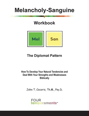 Melancholy-Sanguine Workbook: The Diplomat Pattern: How To Develop Your Natural Tendencies and Deal With Your Strengths and Weaknesses Biblically by Cocoris, John T.