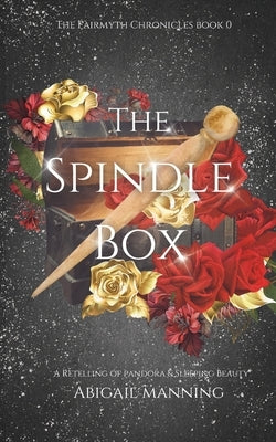 The Spindle Box: A Retelling of Pandora and Sleeping Beauty by Manning, Abigail