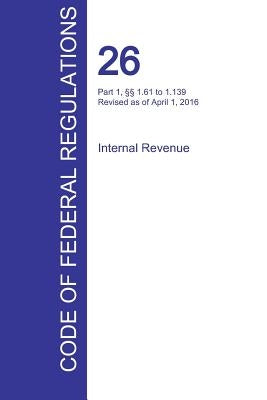 CFR 26, Part 1, §§ 1.61 to 1.139, Internal Revenue, April 01, 2016 (Volume 2 of 22) by Office of the Federal Register (Cfr)