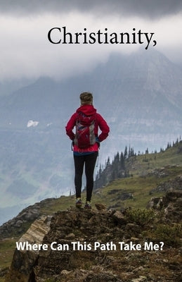 Christianity,: Where Will This Path Take Me? by Smallwood, Kim