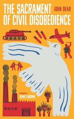 The Sacrament of Civil Disobedience by Dear, John
