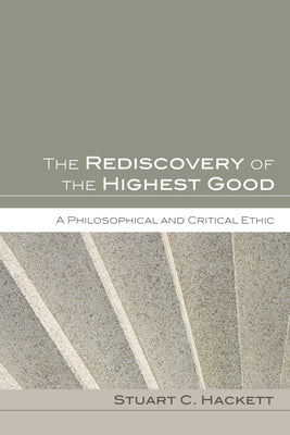 The Rediscovery of the Highest Good by Hackett, Stuart C.