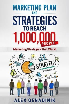 Marketing Plan & Advertising Strategy To Reach 1,000,000 People: Learn to reach 1,000,000 people with your marketing by Genadinik, Alex