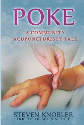 Poke: A Community Acupuncturist's Tale by Knobler, Steven