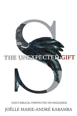 The Unexpected Gift: God's Biblical Perspective on Singleness by Kabamba, Joëlle Marie-André