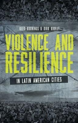 Violence and Resilience in Latin American Cities by Koonings, Kees