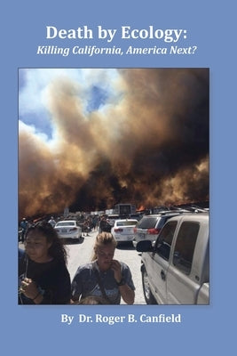 Death by Ecology: Killing California, America Next? by Canfield, Roger B.