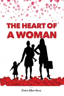 The Heart Of A Woman 2020: An amazing way to speak to the hearts of Women and girls to help them release the hidden treasures of the heart. A journey by Wilson, Sundra
