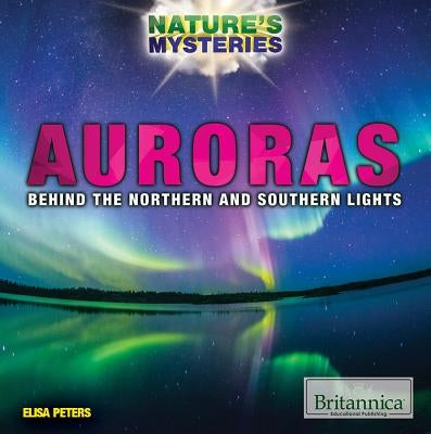 Auroras: Behind the Northern and Southern Lights by Peters, Elisa