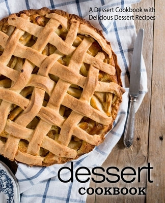 Dessert Cookbook: A Dessert Cookbook with Delicious Dessert Recipes (2nd Edition) by Press, Booksumo