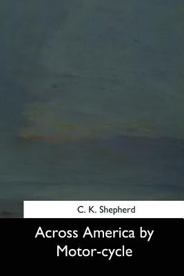 Across America by Motor-cycle by Shepherd, C. K.