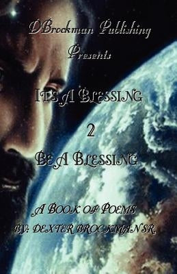 It's a Blessing 2 Be a Blessing by Brockman, Dexter