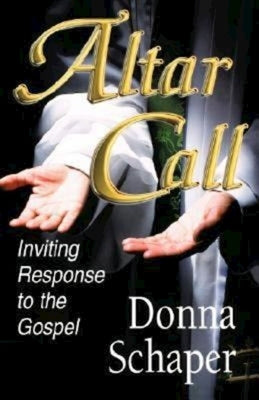 Altar Call: Inviting Response to the Gospel by Schaper, Donna