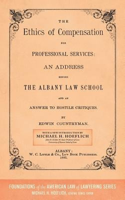 The Ethics of Compensation for Professional Services: An Address Before the Albany Law School and an Answer to Hostile Critiques (1882) by Countryman, Edwin