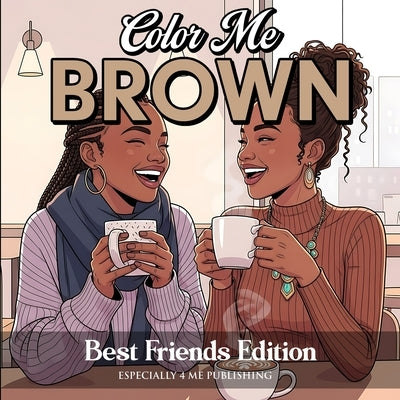 Color Me Brown: Best Friends Edition Coloring Book: Best Friends Edition by Rouse, Angelise M.