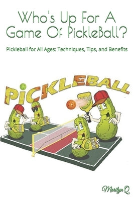 Who's Up For A Game Of PickleBall?: Pickleball for All Ages: Techniques, Tips, and Benefits by Q, Marilyn