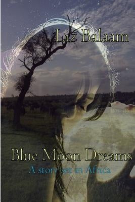 Blue Moon Dreams: A Story Set in Africa by Balaam, Liz