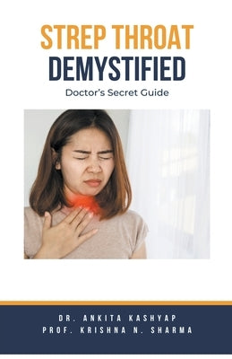 Strep Throat Demystified: Doctor's Secret Guide by Kashyap, Ankita