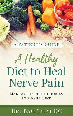 A Patient's Guide a Healthy Diet to Heal Nerve Pain by Thai, Bao V.