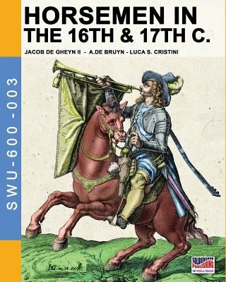 Horsemen in the 16th & 17th C.: By Jacob De Gheyn & A.De Bruyn by Cristini, Luca Stefano