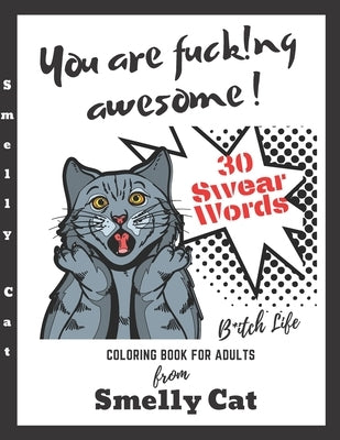 You Are Fucking Awesome Coloring Book For Adults 30 Swear Words: A Motivating Zero Fucks Given Foul Mouths Bitch Life From Smelly Cat by Cat, Smelly