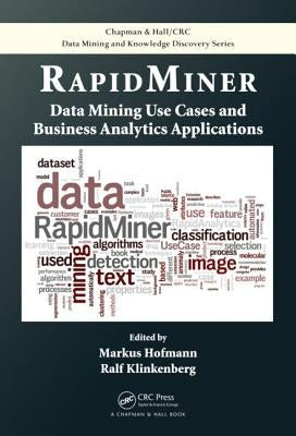 RapidMiner: Data Mining Use Cases and Business Analytics Applications by Hofmann, Markus