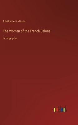 The Women of the French Salons: in large print by Mason, Amelia Gere
