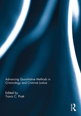 Advancing Quantitative Methods in Criminology and Criminal Justice by Pratt, Travis C.