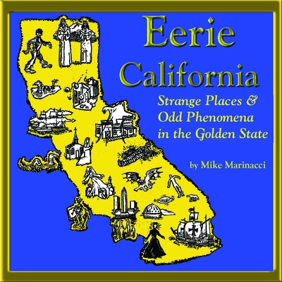 Eerie California: Strange Places and Odd Phenomena in the Golden State by Marinacci, Mike